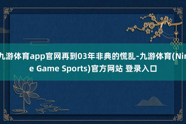 九游体育app官网再到03年非典的慌乱-九游体育(Nine Game Sports)官方网站 登录入口