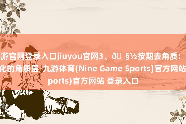 九游官网登录入口jiuyou官网3、🧽按期去角质：通往日除老化的角质层-九游体育(Nine Game Sports)官方网站 登录入口