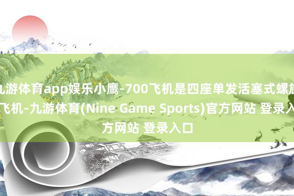 九游体育app娱乐小鹰-700飞机是四座单发活塞式螺旋桨飞机-九游体育(Nine Game Sports)官方网站 登录入口