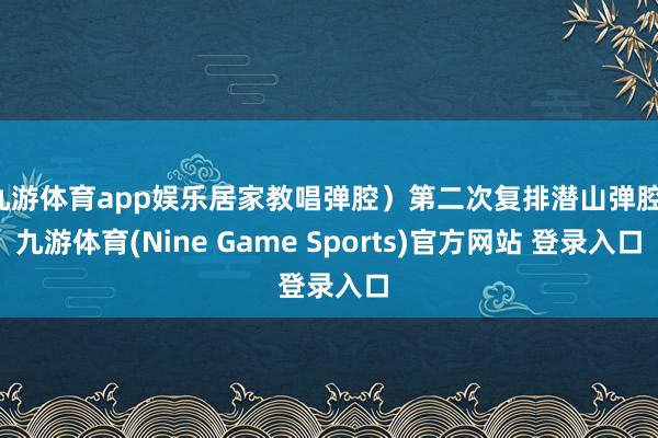 九游体育app娱乐居家教唱弹腔）第二次复排潜山弹腔-九游体育(Nine Game Sports)官方网站 登录入口