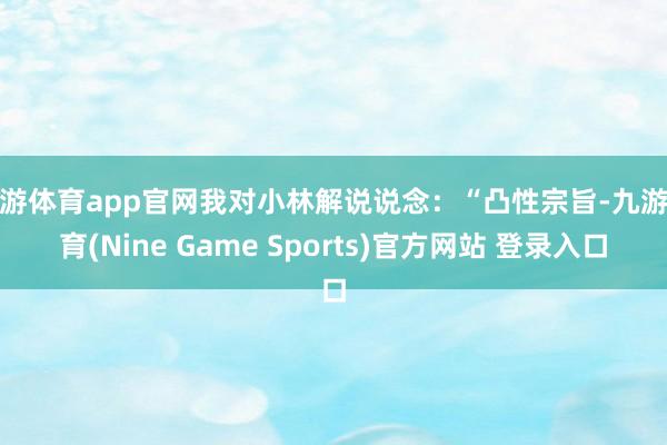 九游体育app官网我对小林解说说念：“凸性宗旨-九游体育(Nine Game Sports)官方网站 登录入口