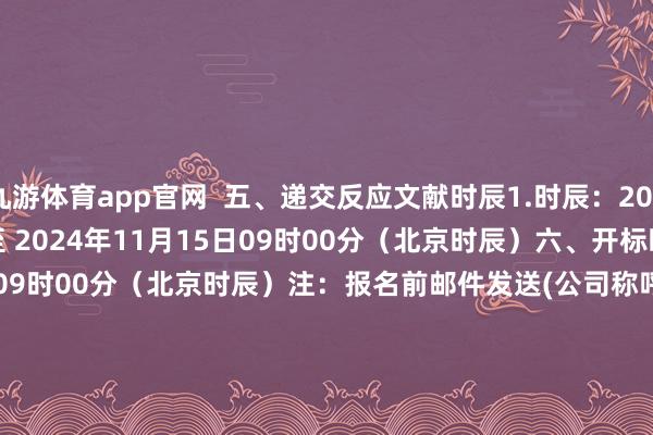 九游体育app官网 五、递交反应文献时辰1.时辰:2024年11月15日08时30分至 2024年11月15日09时00分(北京时辰)六、开标时辰1.时辰:2024年11月15日09时00分(北京时辰)注:报名前邮件发送(公司称呼+讨论东谈主电话+进入技俩称呼)取得投标报名表讨论东谈主:董天 15011083453邮箱:guoxinzhaobiao123@163.com转自:ggzyjypt.cn/gc/31168.html -九游体育(Nine Game Sports)官方网站 登录入口