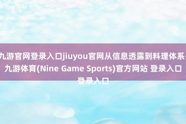 九游官网登录入口jiuyou官网从信息透露到料理体系-九游体育(Nine Game Sports)官方网站 登录入口