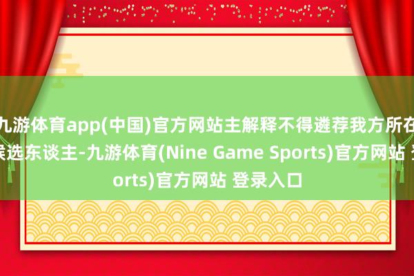 九游体育app(中国)官方网站主解释不得遴荐我方所在球队的候选东谈主-九游体育(Nine Game Sports)官方网站 登录入口